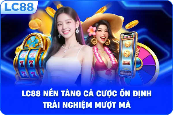 LC88 nền tảng cá cược ổn định trải nghiệm mượt mà